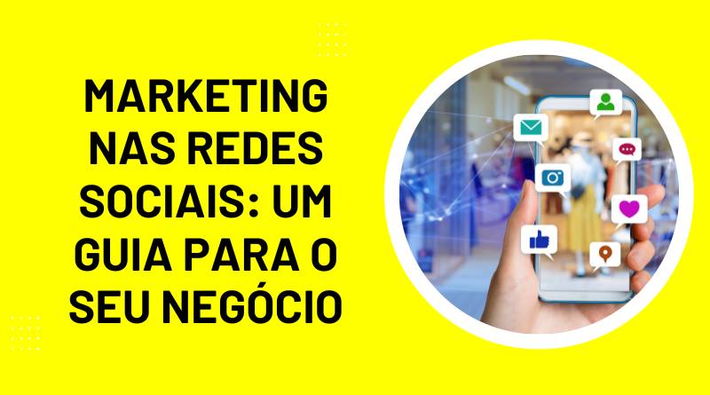 Imagem de uma pessoa segurando um telefone com ícones de redes sociais em frente a uma loja e, ao lado, a frase: Marketing nas Redes Sociais: Um Guia para o seu Negócio